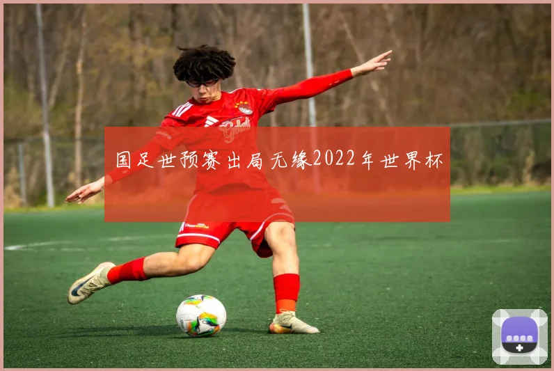 国足世预赛出局无缘2022年世界杯