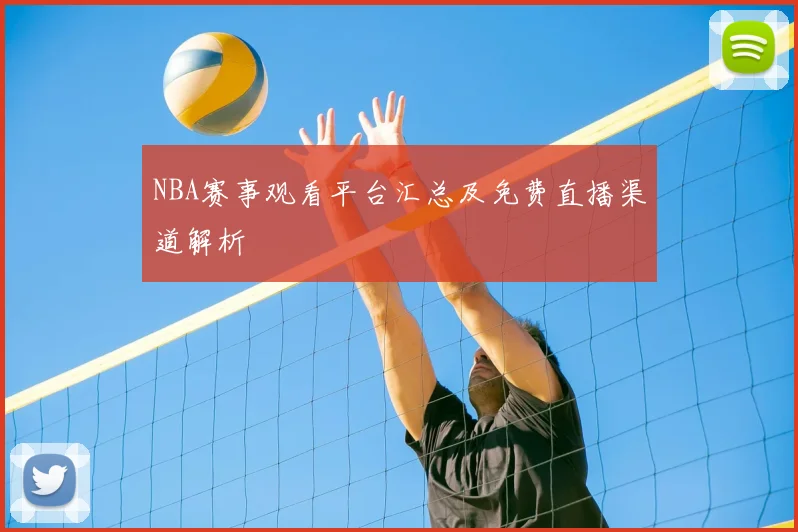 NBA赛事观看平台汇总及免费直播渠道解析
