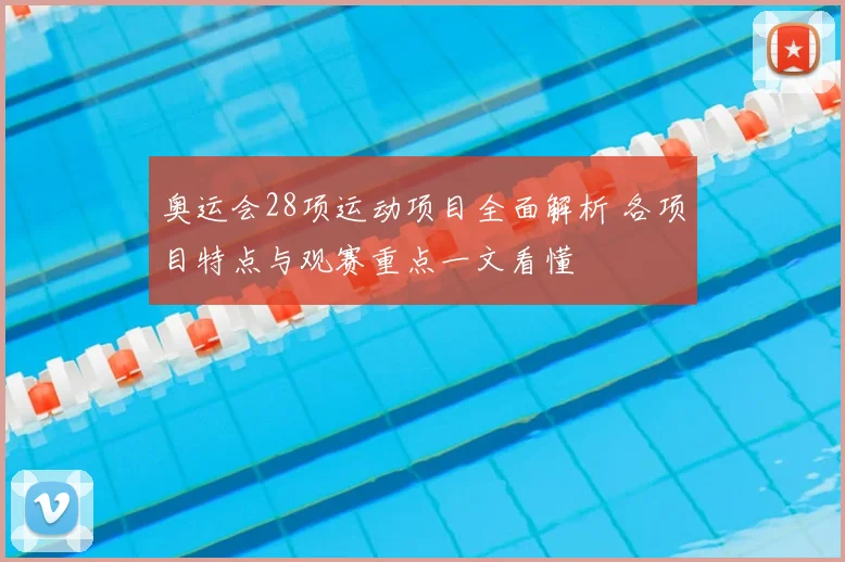 奥运会28项运动项目全面解析 各项目特点与观赛重点一文看懂