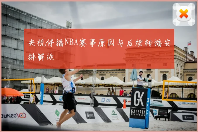 央视停播NBA赛事原因与后续转播安排解读