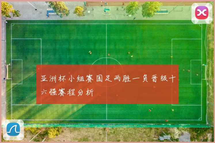 亚洲杯小组赛国足两胜一负晋级十六强赛程分析