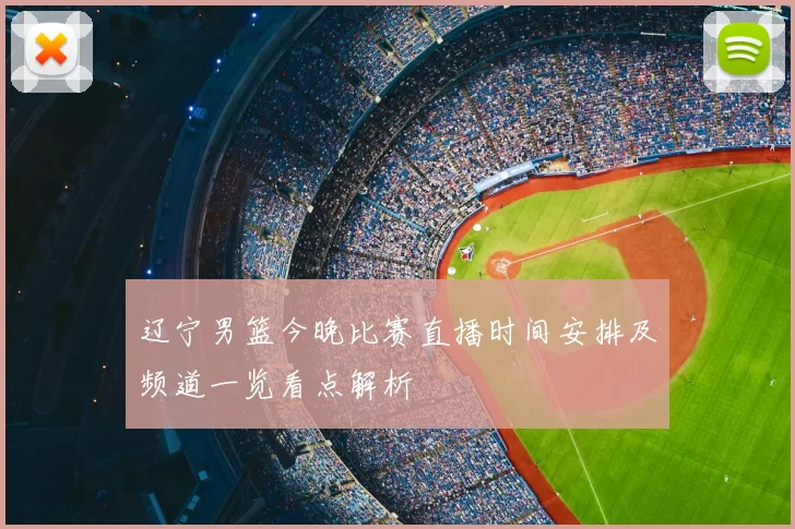 辽宁男篮今晚比赛直播时间安排及频道一览看点解析
