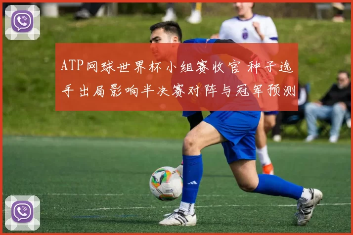 ATP网球世界杯小组赛收官 种子选手出局影响半决赛对阵与冠军预测