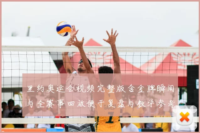 里约奥运会视频完整版含金牌瞬间与全赛事回放便于复盘与教学参考